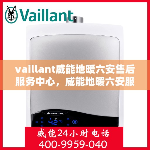 vaillant威能地暖六安售后服务中心，威能地暖六安服务中心，专业售后，温暖您的生活