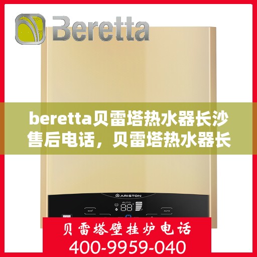 beretta贝雷塔热水器长沙售后电话，贝雷塔热水器长沙售后专线，专业维修与电话支持服务