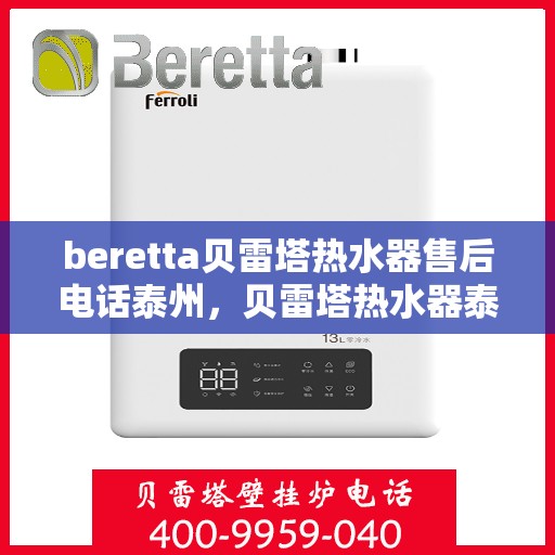 beretta贝雷塔热水器售后电话泰州，贝雷塔热水器泰州售后电话及维修服务指南