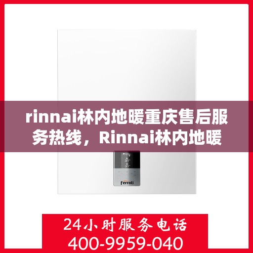 rinnai林内地暖重庆售后服务热线，Rinnai林内地暖重庆售后服务热线全解析