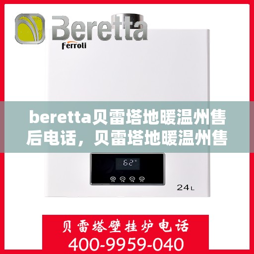 beretta贝雷塔地暖温州售后电话，贝雷塔地暖温州售后服务中心联系电话