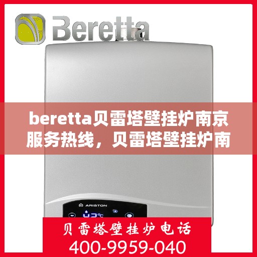 beretta贝雷塔壁挂炉南京服务热线，贝雷塔壁挂炉南京服务热线，专业售后，温暖您的生活