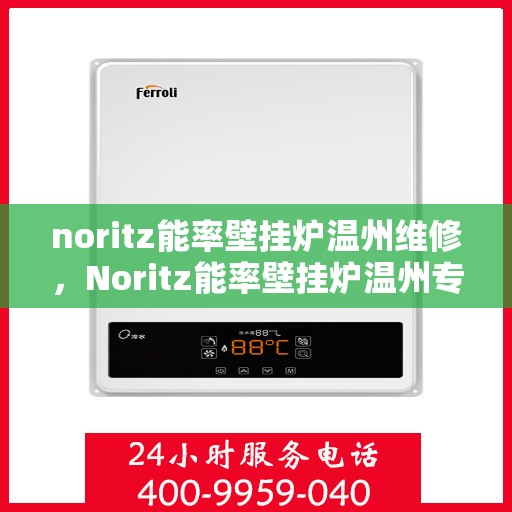 noritz能率壁挂炉温州维修，Noritz能率壁挂炉温州专业维修服务