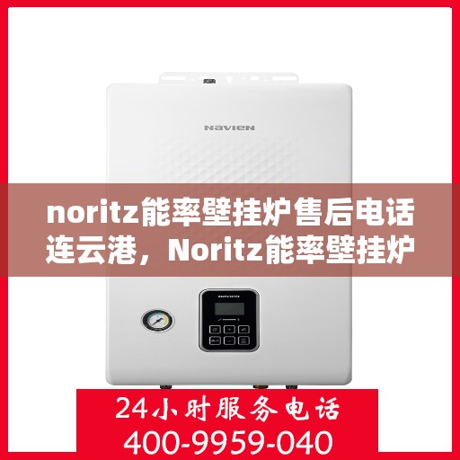 noritz能率壁挂炉售后电话连云港，Noritz能率壁挂炉连云港售后专业维修服务电话