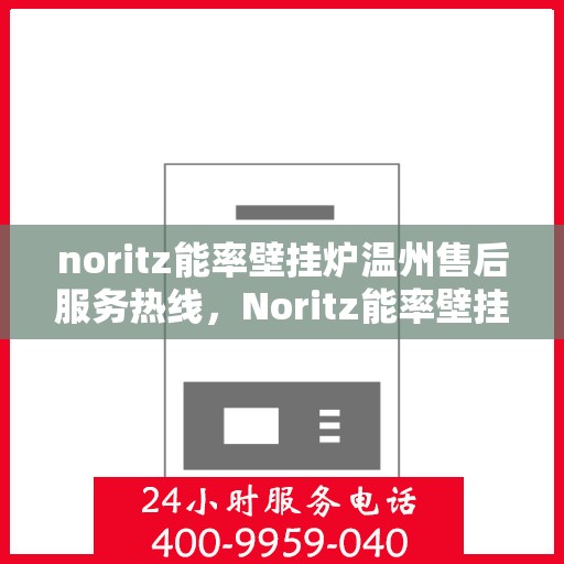 noritz能率壁挂炉温州售后服务热线，Noritz能率壁挂炉温州售后服务热线，专业团队为您提供贴心服务