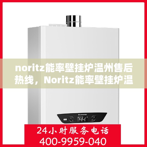 noritz能率壁挂炉温州售后热线，Noritz能率壁挂炉温州售后热线及服务一览