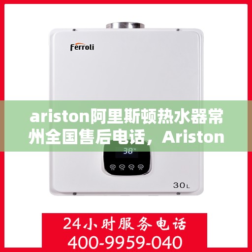 ariston阿里斯顿热水器常州全国售后电话，Ariston阿里斯顿热水器常州售后服务热线