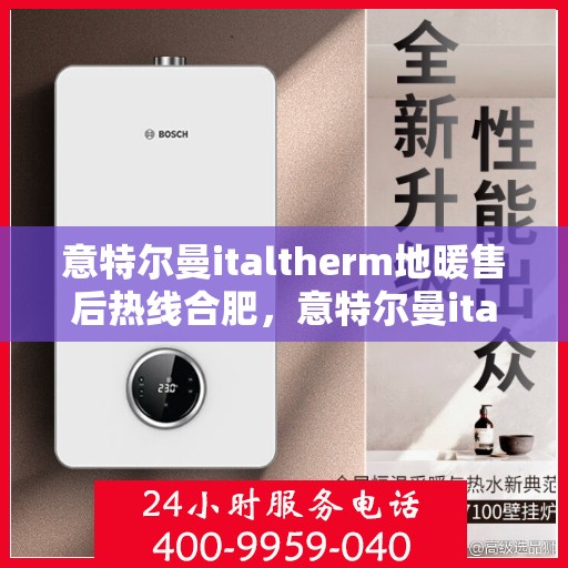 意特尔曼italtherm地暖售后热线合肥，意特尔曼italtherm地暖合肥售后热线，专业维修，贴心服务