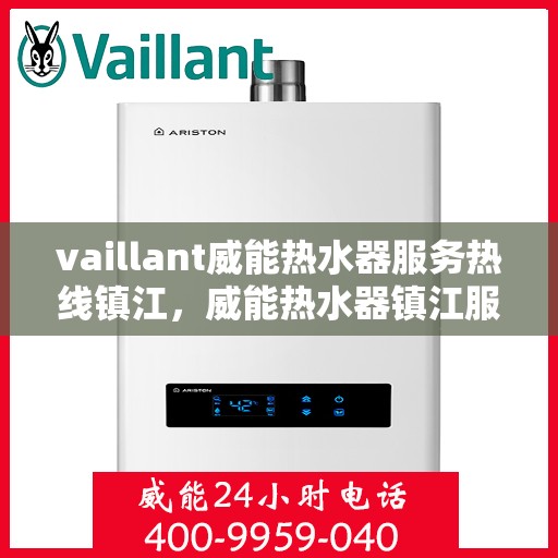 vaillant威能热水器服务热线镇江，威能热水器镇江服务热线，专业解决您的热水需求