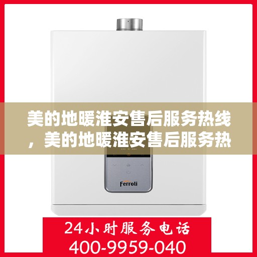 美的地暖淮安售后服务热线，美的地暖淮安售后服务热线，专业团队，温暖您的生活之选