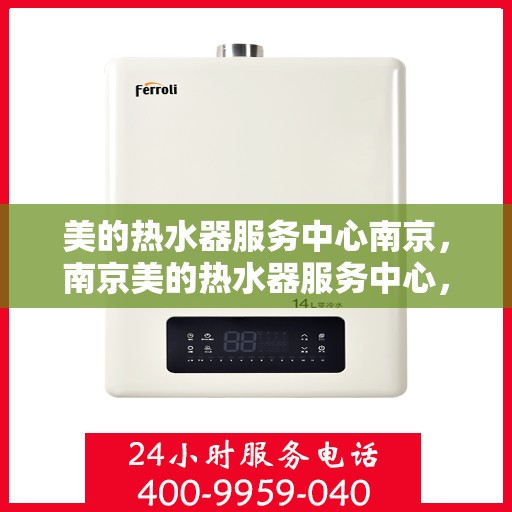 美的热水器服务中心南京，南京美的热水器服务中心，专业维修，温暖您的生活