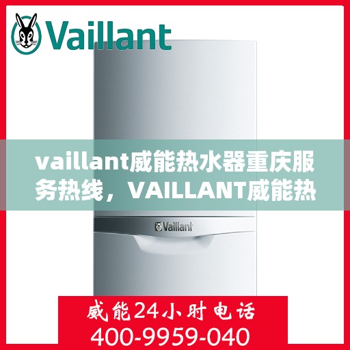 vaillant威能热水器重庆服务热线，VAILLANT威能热水器重庆服务热线——专业售后，温暖您的生活