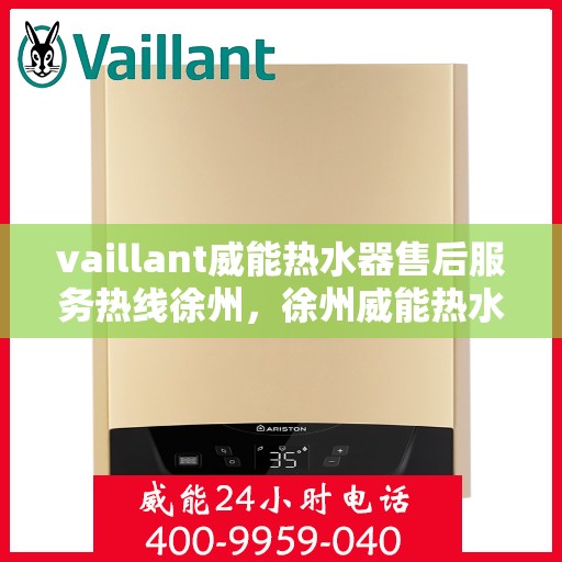 vaillant威能热水器售后服务热线徐州，徐州威能热水器售后服务热线，专业解决您的热力难题