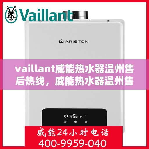 vaillant威能热水器温州售后热线，威能热水器温州售后热线，专业服务，温暖您的生活
