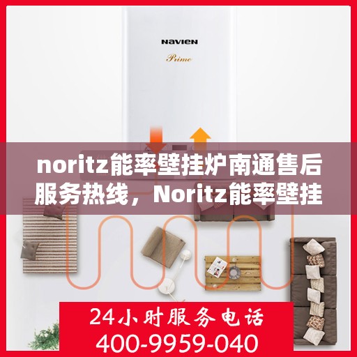 noritz能率壁挂炉南通售后服务热线，Noritz能率壁挂炉南通专业售后服务热线，贴心解决您的采暖问题