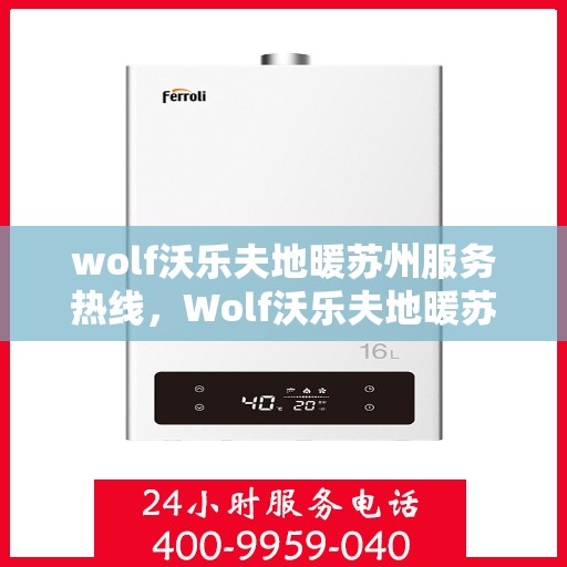 wolf沃乐夫地暖苏州服务热线，Wolf沃乐夫地暖苏州服务热线，专业品质，温暖您的生活