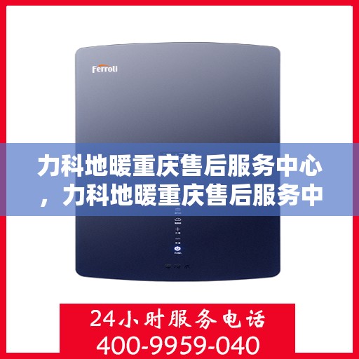 力科地暖重庆售后服务中心，力科地暖重庆售后服务中心，专业维修，温暖您的生活