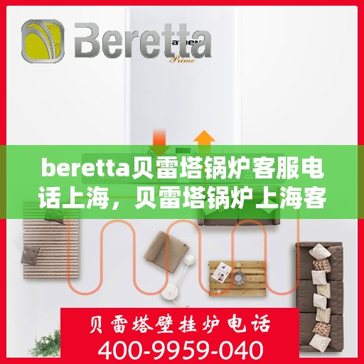 beretta贝雷塔锅炉客服电话上海，贝雷塔锅炉上海客服热线及咨询指南