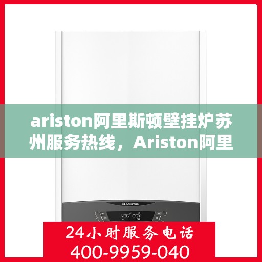 ariston阿里斯顿壁挂炉苏州服务热线，Ariston阿里斯顿壁挂炉苏州服务热线，专业团队，温暖您的生活