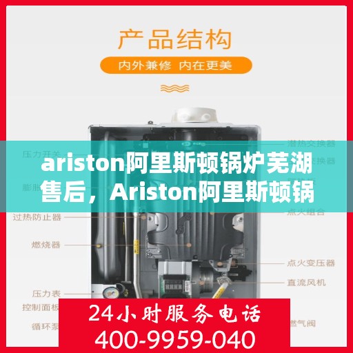 ariston阿里斯顿锅炉芜湖售后，Ariston阿里斯顿锅炉芜湖专业售后服务支持