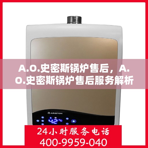 A.O.史密斯锅炉售后，A.O.史密斯锅炉售后服务解析