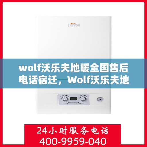wolf沃乐夫地暖全国售后电话宿迁，Wolf沃乐夫地暖全国售后电话宿迁——专业维修与贴心服务