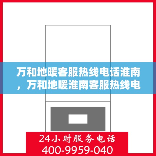 万和地暖客服热线电话淮南，万和地暖淮南客服热线电话一览