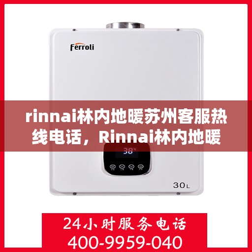 rinnai林内地暖苏州客服热线电话，Rinnai林内地暖苏州客服热线全攻略，快速解答您的疑问