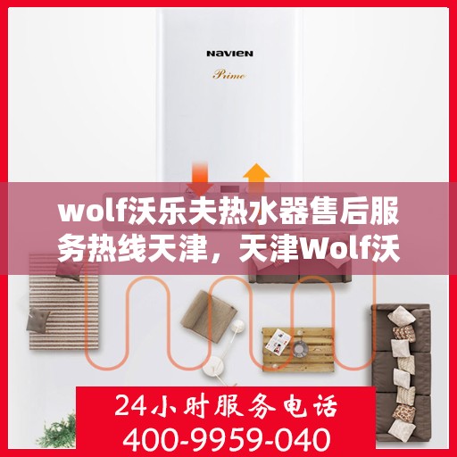 wolf沃乐夫热水器售后服务热线天津，天津Wolf沃乐夫热水器售后服务热线指南