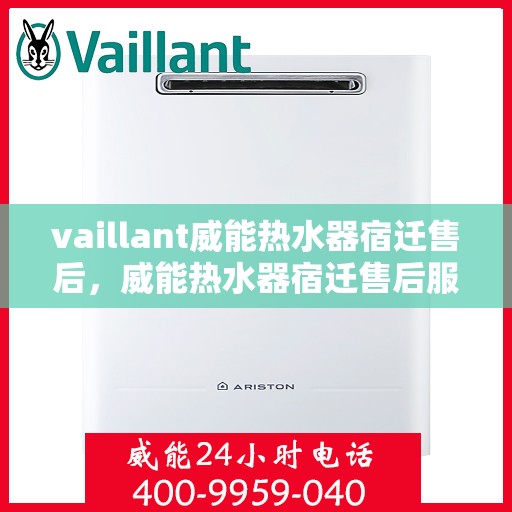 vaillant威能热水器宿迁售后，威能热水器宿迁售后服务详解
