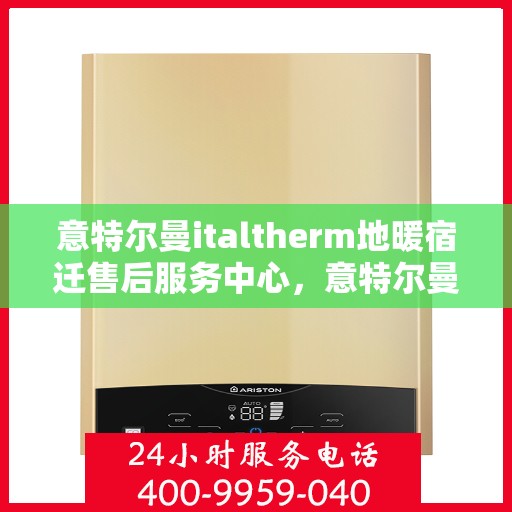意特尔曼italtherm地暖宿迁售后服务中心，意特尔曼italtherm地暖宿迁售后服务中心，专业维修，温暖您的生活