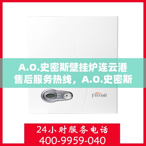 A.O.史密斯壁挂炉连云港售后服务热线，A.O.史密斯壁挂炉连云港售后服务热线，专业团队，贴心服务