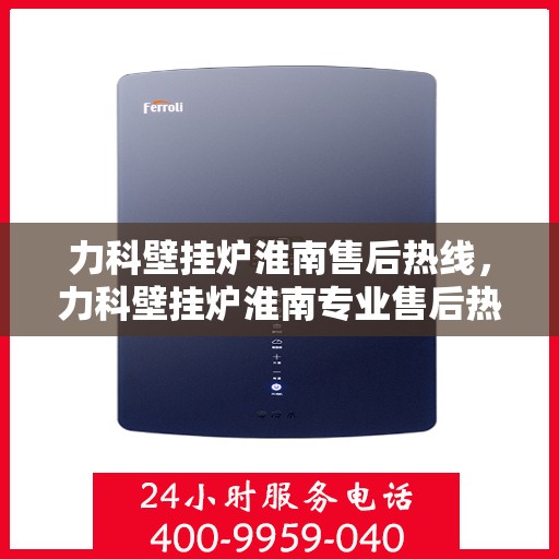 力科壁挂炉淮南售后热线，力科壁挂炉淮南专业售后热线，贴心服务，温暖您的生活