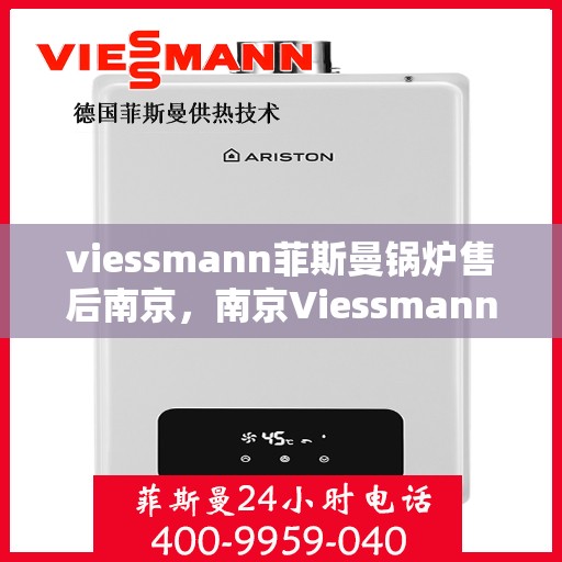 viessmann菲斯曼锅炉售后南京，南京Viessmann菲斯曼锅炉专业售后服务指南
