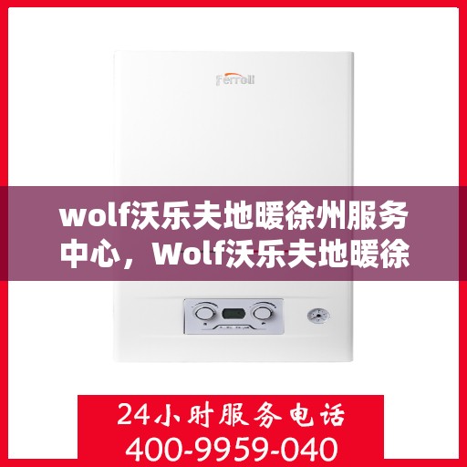 wolf沃乐夫地暖徐州服务中心，Wolf沃乐夫地暖徐州专业服务中心