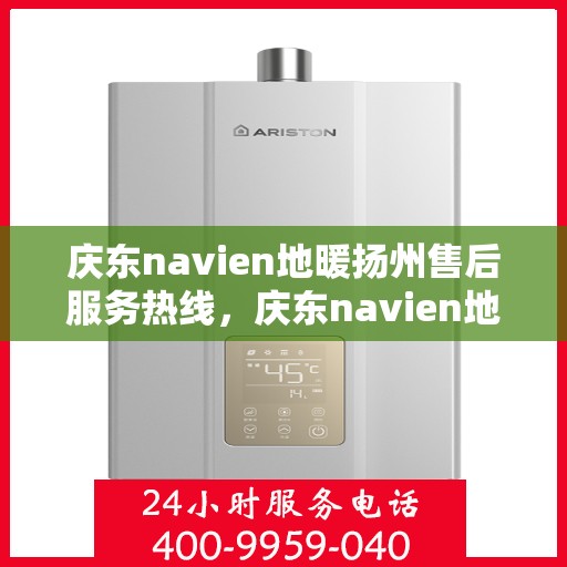 庆东navien地暖扬州售后服务热线，庆东navien地暖扬州售后服务热线全解析