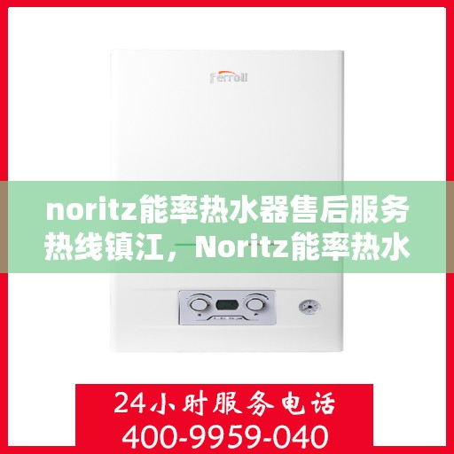 noritz能率热水器售后服务热线镇江，Noritz能率热水器镇江售后服务热线，专业解决您的热水难题