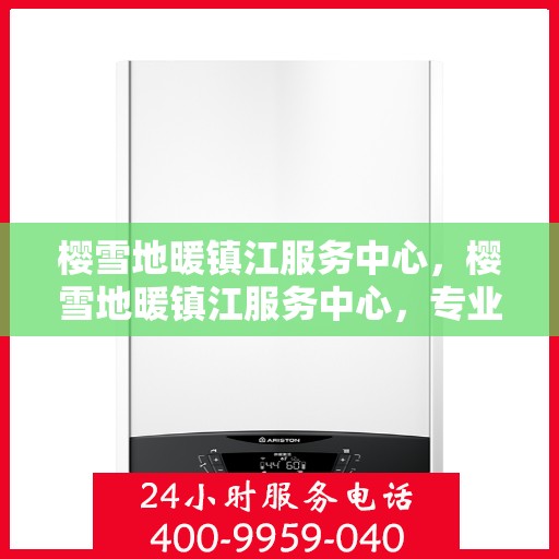 樱雪地暖镇江服务中心，樱雪地暖镇江服务中心，专业服务，温暖您的生活