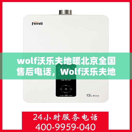 wolf沃乐夫地暖北京全国售后电话，Wolf沃乐夫地暖北京全国售后热线及维修服务指南