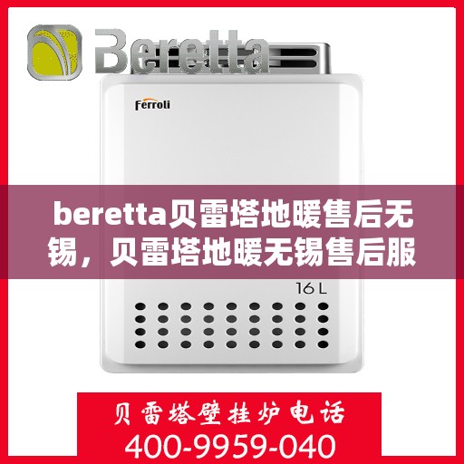 beretta贝雷塔地暖售后无锡，贝雷塔地暖无锡售后服务中心，专业维修，贴心服务