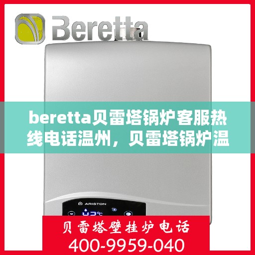 beretta贝雷塔锅炉客服热线电话温州，贝雷塔锅炉温州客服热线电话全攻略