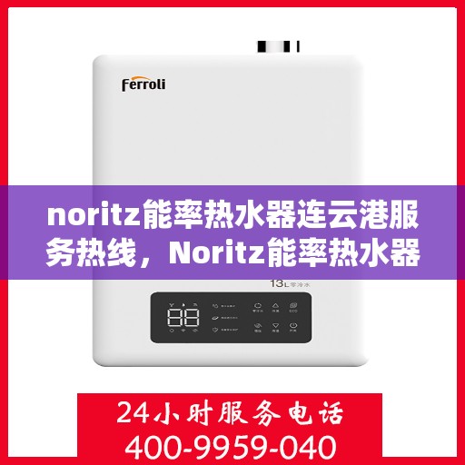 noritz能率热水器连云港服务热线，Noritz能率热水器连云港专业维修服务热线