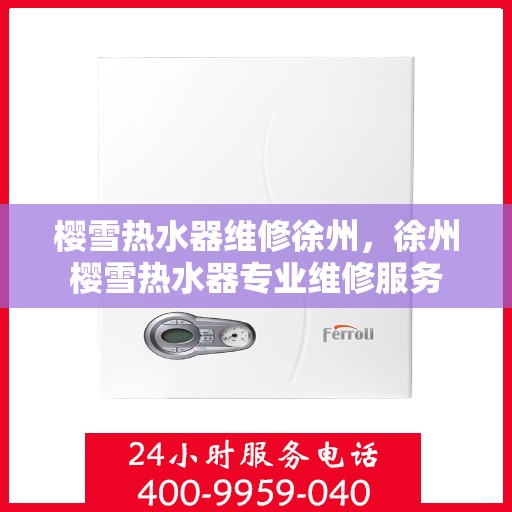樱雪热水器维修徐州，徐州樱雪热水器专业维修服务