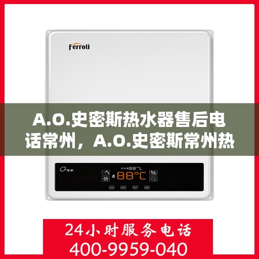 A.O.史密斯热水器售后电话常州，A.O.史密斯常州热水器售后维修服务热线
