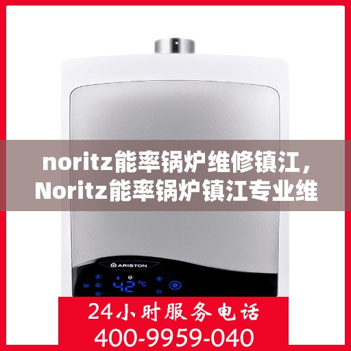 noritz能率锅炉维修镇江，Noritz能率锅炉镇江专业维修服务