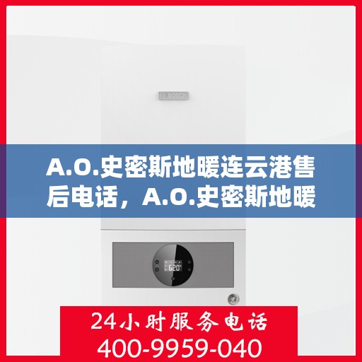 A.O.史密斯地暖连云港售后电话，A.O.史密斯地暖连云港售后服务热线及电话公布