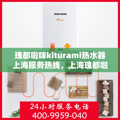 瑰都啦咪kiturami热水器上海服务热线，上海瑰都啦咪热水器服务热线，专业解决您的热水需求