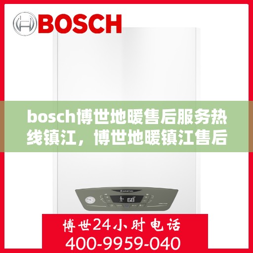 bosch博世地暖售后服务热线镇江，博世地暖镇江售后服务热线，专业解决您的温暖问题