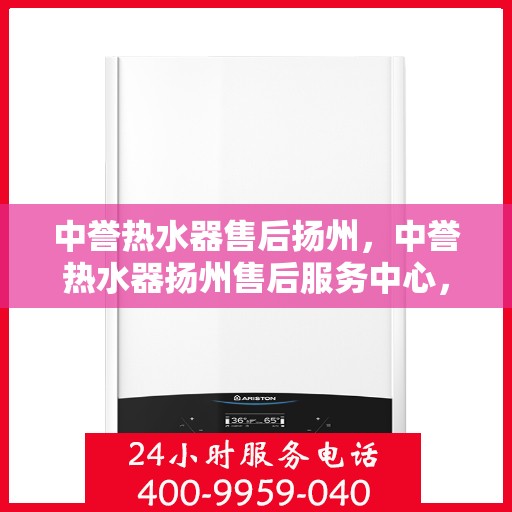中誉热水器售后扬州，中誉热水器扬州售后服务中心，专业团队，贴心服务