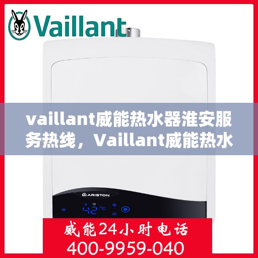 vaillant威能热水器淮安服务热线，Vaillant威能热水器淮安服务热线，专业品质，贴心服务